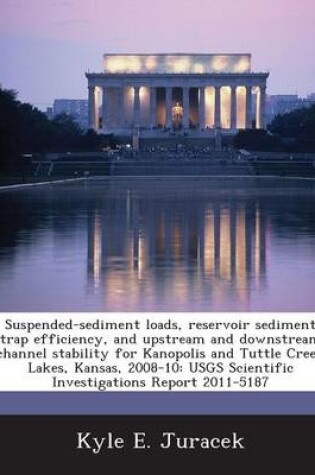 Cover of Suspended-Sediment Loads, Reservoir Sediment Trap Efficiency, and Upstream and Downstream Channel Stability for Kanopolis and Tuttle Creek Lakes, Kansas, 2008-10