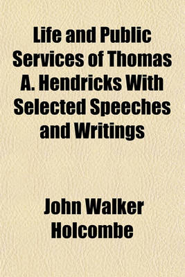 Book cover for Life and Public Services of Thomas A. Hendricks with Selected Speeches and Writings