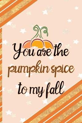 Book cover for You Are The Pumpkin Spice To My Fall