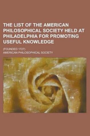 Cover of The List of the American Philosophical Society Held at Philadelphia for Promoting Useful Knowledge; (Founded 1727)