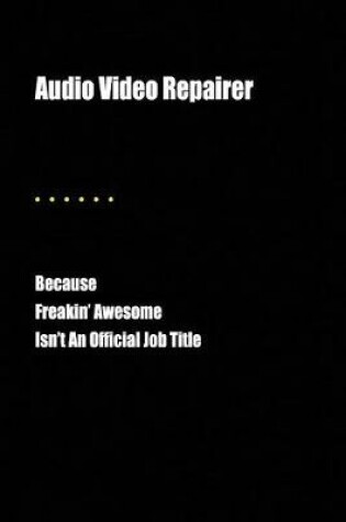 Cover of Audio Video Repairer Because Freakin' Awesome Isn't an Official Job Title