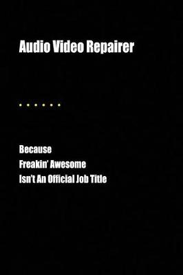 Book cover for Audio Video Repairer Because Freakin' Awesome Isn't an Official Job Title