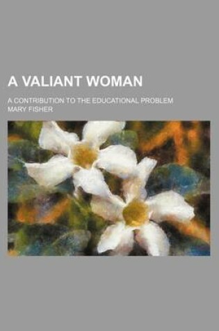 Cover of A Valiant Woman; A Contribution to the Educational Problem