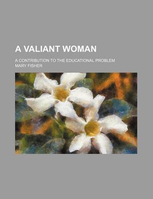 Book cover for A Valiant Woman; A Contribution to the Educational Problem