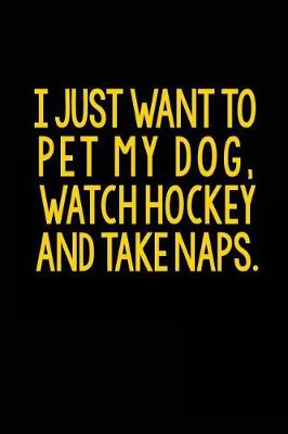 Book cover for I Just Want To Pet My Dog, Watch Hockey And Take Naps