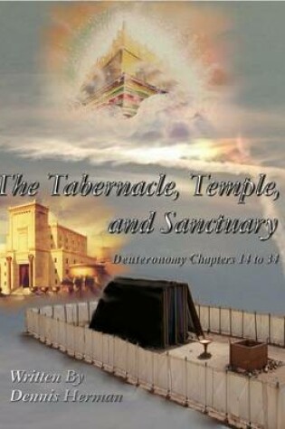 Cover of The Tabernacle, Temple, and Sanctuary: Deuteronomy Chapters 14 to 34