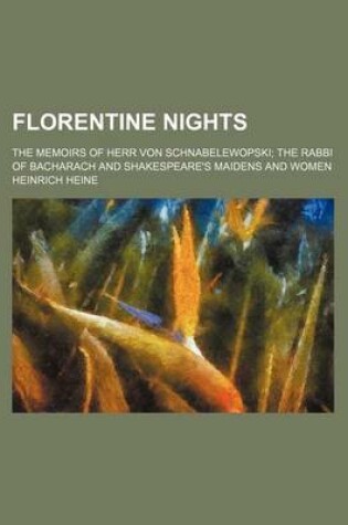 Cover of Florentine Nights; The Memoirs of Herr Von Schnabelewopski the Rabbi of Bacharach and Shakespeare's Maidens and Women