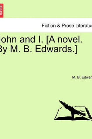 Cover of John and I. [A Novel. by M. B. Edwards.]