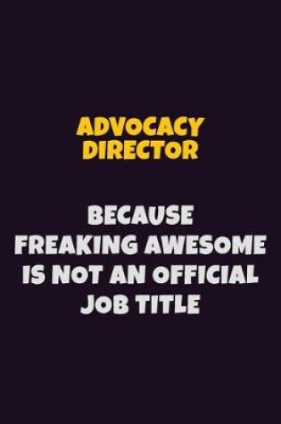 Cover of Advocacy Director, Because Freaking Awesome Is Not An Official Job Title