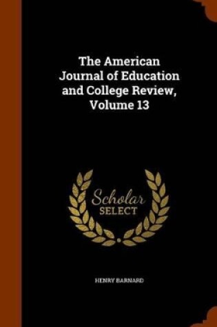 Cover of The American Journal of Education and College Review, Volume 13