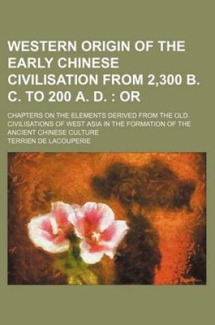 Cover of Western Origin of the Early Chinese Civilisation from 2,300 B. C. to 200 A. D.; Or. Chapters on the Elements Derived from the Old Civilisations of West Asia in the Formation of the Ancient Chinese Culture