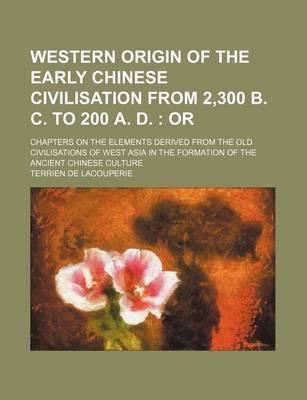 Book cover for Western Origin of the Early Chinese Civilisation from 2,300 B. C. to 200 A. D.; Or. Chapters on the Elements Derived from the Old Civilisations of West Asia in the Formation of the Ancient Chinese Culture