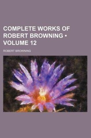 Cover of Complete Works of Robert Browning (Volume 12)