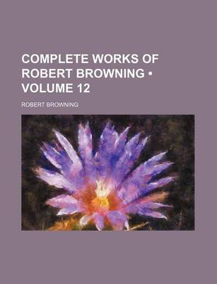 Book cover for Complete Works of Robert Browning (Volume 12)