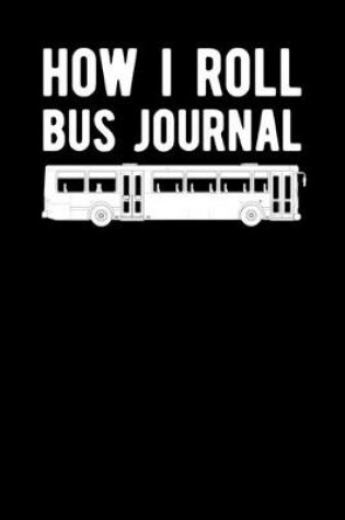 Cover of How I Roll Bus Journal