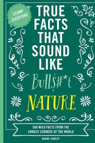 Cover of True Facts That Sound Like Bull$#*t: Nature