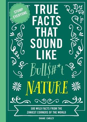 Book cover for True Facts That Sound Like Bull$#*t: Nature