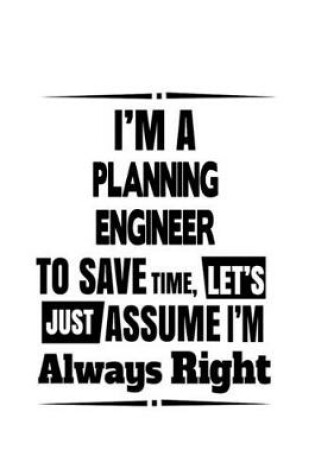 Cover of I'm A Planning Engineer To Save Time, Let's Assume That I'm Always Right