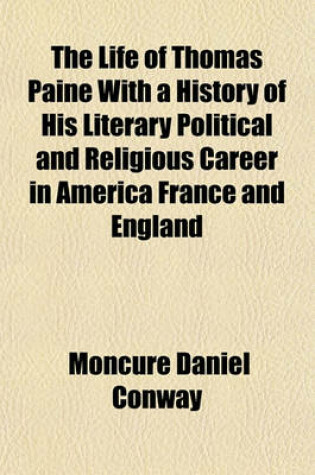 Cover of The Life of Thomas Paine with a History of His Literary Political and Religious Career in America France and England