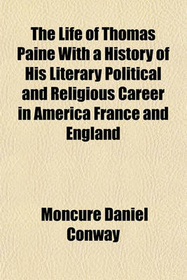 Book cover for The Life of Thomas Paine with a History of His Literary Political and Religious Career in America France and England