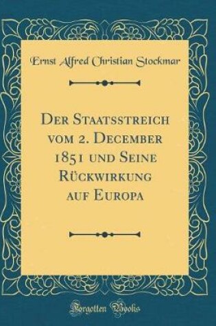Cover of Der Staatsstreich Vom 2. December 1851 Und Seine Ruckwirkung Auf Europa (Classic Reprint)