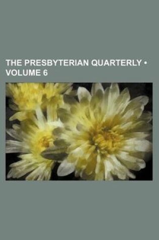 Cover of The Presbyterian Quarterly (Volume 6)