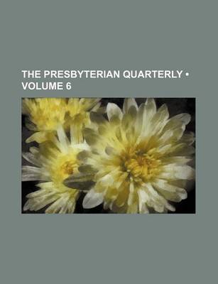 Book cover for The Presbyterian Quarterly (Volume 6)