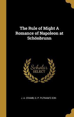 Book cover for The Rule of Might A Romance of Napoleon at Schoenbrunn