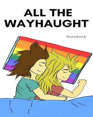 Book cover for All the Wayhaught Notebook