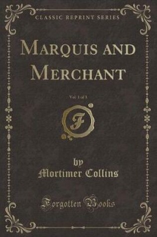 Cover of Marquis and Merchant, Vol. 1 of 3 (Classic Reprint)