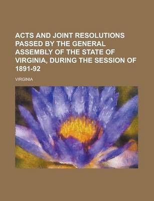 Book cover for Acts and Joint Resolutions Passed by the General Assembly of the State of Virginia, During the Session of 1891-92