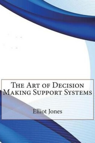 Cover of The Art of Decision Making Support Systems