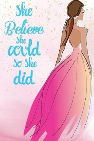 Cover of She believe she could so she did, Princess Pink Long Dress Wedding Prom night notebook (Composition Book Journal and Diary)