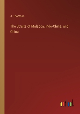 Book cover for The Straits of Malacca, Indo-China, and China