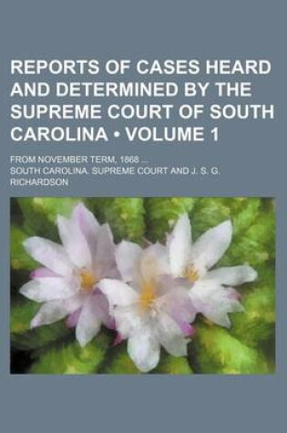 Cover of Reports of Cases Heard and Determined by the Supreme Court of South Carolina (Volume 1); From November Term, 1868