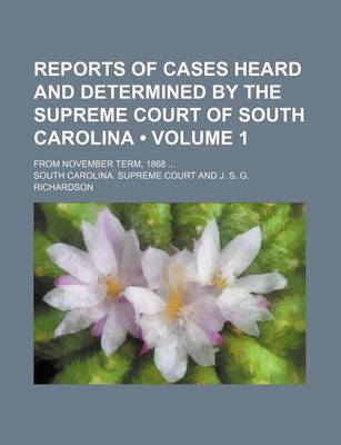 Book cover for Reports of Cases Heard and Determined by the Supreme Court of South Carolina (Volume 1); From November Term, 1868