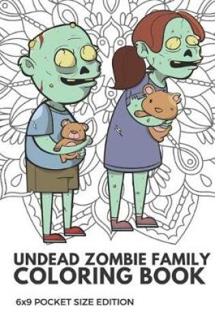 Cover of Undead Zombie Family Coloring Book 6x9 Pocket Size Edition