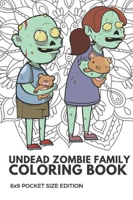 Book cover for Undead Zombie Family Coloring Book 6x9 Pocket Size Edition