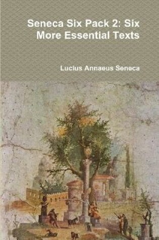 Cover of Seneca Six Pack 2: Six More Essential Texts