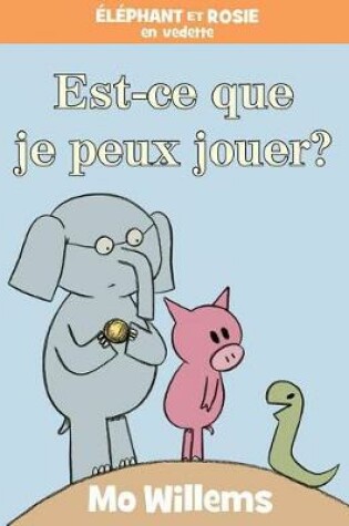 Cover of Éléphant Et Rosie: Est-CE Que Je Peux Jouer?