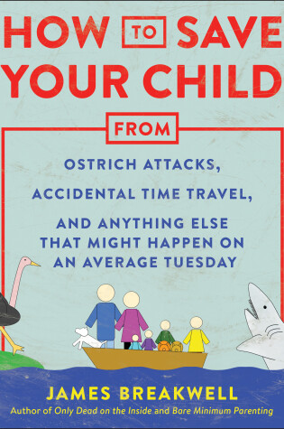 Cover of How to Save Your Child from Ostrich Attacks, Accidental Time Travel, and Anything Else that Might Happen on an Average Tuesday