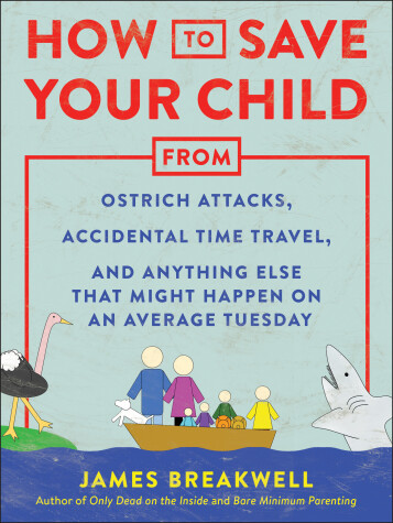 Book cover for How to Save Your Child from Ostrich Attacks, Accidental Time Travel, and Anything Else that Might Happen on an Average Tuesday