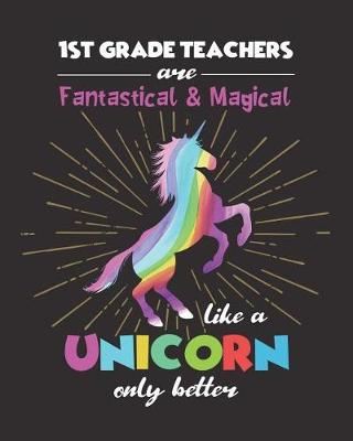 Book cover for 1st Grade Teachers Are Fantastical & Magical Like A Unicorn Only Better