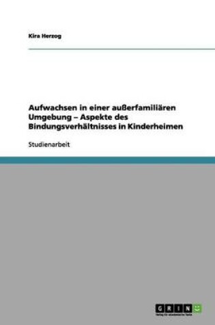 Cover of Aufwachsen in einer ausserfamiliaren Umgebung - Aspekte des Bindungsverhaltnisses in Kinderheimen