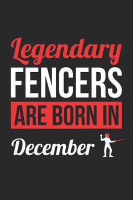 Book cover for Fencing Notebook - Legendary Fencers Are Born In December Journal - Birthday Gift for Fencer Diary