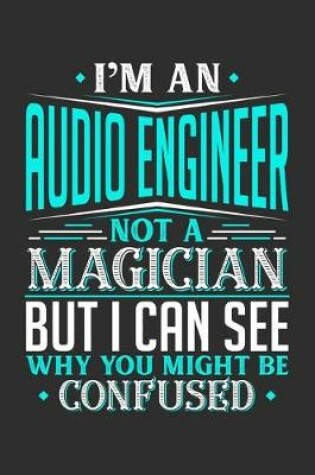 Cover of I'm An Audio Engineer Not A Magician But I can See Why You Might Be Confused