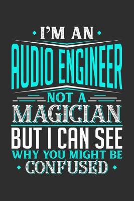 Book cover for I'm An Audio Engineer Not A Magician But I can See Why You Might Be Confused