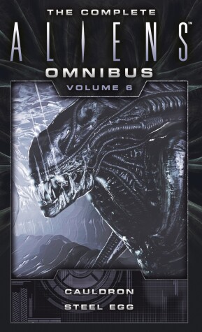 Book cover for The Complete Aliens Omnibus: Volume Six (Cauldron, Steel Egg)