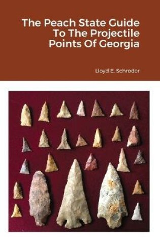 Cover of The Peach State Guide To The Projectile Points Of Georgia