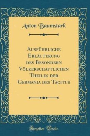 Cover of Ausfuhrliche Erlauterung Des Besondern Voelkerschaftlichen Theiles Der Germania Des Tacitus (Classic Reprint)